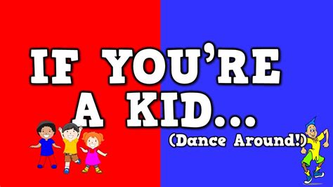 if you're a kid dance around